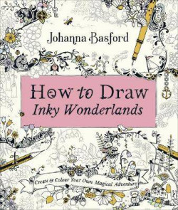 How to Draw Inky Wonderlands : Create and Colour Your Own Magical Adventure
