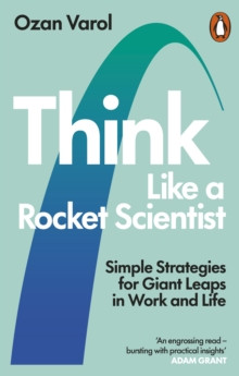 Think Like a Rocket Scientist : Simple Strategies for Giant Leaps in Work and Life