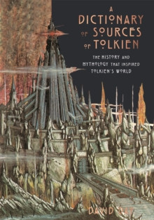 A Dictionary of Sources of Tolkien : The History and Mythology That Inspired Tolkien?s World