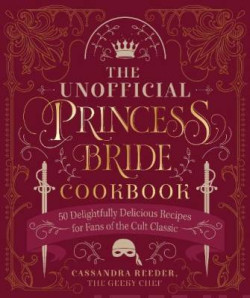 The Unofficial Princess Bride Cookbook : 50 Delightfully Delicious Recipes for Fans of the Cult Classic