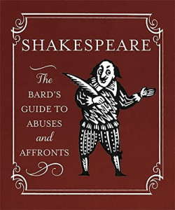 Shakespeare: The Bard?s Guide to Abuses and Affronts