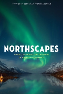 Northscapes : History, Technology, and the Making of Northern Environments