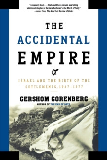 The Accidental Empire : Israel and the Birth of the Settlements 1967-1977