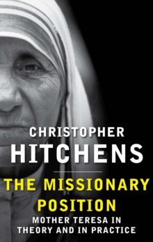 The Missionary Position : Mother Teresa in Theory and Practice