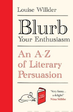 Blurb Your Enthusiasm : An A-Z of Literary Persuasion