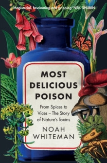 Most Delicious Poison : From Spices to Vices ? The Story of Nature?s Toxins