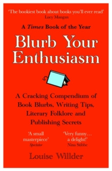 Blurb Your Enthusiasm : A Cracking Compendium of Book Blurbs, Writing Tips, Literary Folklore and Publishing Secrets
