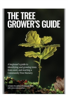 The Tree Growers Guide : A beginners guide to identifiying and growing trees from seed, and starting a Community Tree Nursery