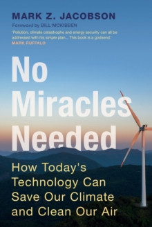 No Miracles Needed : How Today?s Technology Can Save Our Climate and Clean Our Air