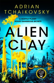 Alien Clay : A mind-bending journey into the unknown from this acclaimed Arthur C. Clarke Award winner