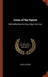 Lives of the Saints : With Reflections for Every Day in the Year