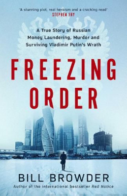 Freezing Order : A True Story of Russian Money Laundering, State-Sponsored Murder,and Surviving Vladimir Putins Wrath