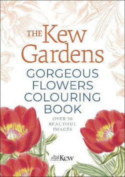 The Kew Gardens Gorgeous Flowers Colouring Book : Over 50 Beautiful Images