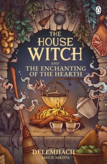 The House Witch and The Enchanting of the Hearth : Fall in love with the cosy fantasy romance that?s got everyone talking