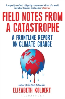 Field Notes from a Catastrophe : A Frontline Report on Climate Change