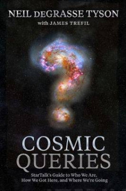 Cosmic Queries : StarTalk�s Guide to Who We Are, How We Got Here, and Where We�re Going