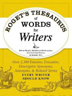 Roget?s Thesaurus of Words for Writers : Over 2,300 Emotive, Evocative, Descriptive Synonyms, Antonyms, and Related Terms Every Writer Should Know