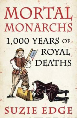 Mortal Monarchs : 1000 Years of Royal Deaths