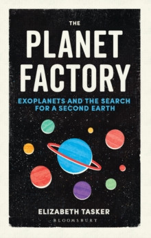 The Planet Factory : Exoplanets and the Search for a Second Earth