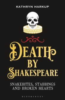 Death By Shakespeare : Snakebites, Stabbings and Broken Hearts