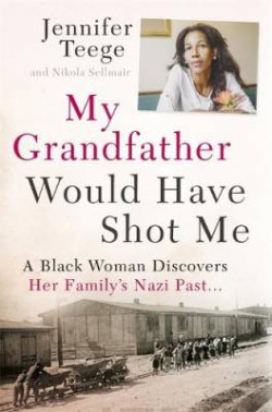 My Grandfather Would Have Shot Me : A Black Woman Discovers Her Family?s Nazi Past