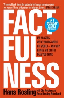 Factfulness : Ten Reasons We’re Wrong About The World - And Why Things Are Better Than You Think