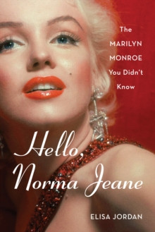 Hello, Norma Jeane : The Marilyn Monroe You Didn’t Know