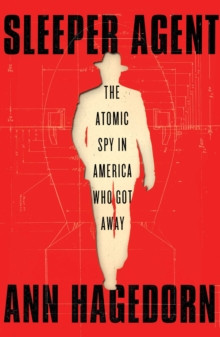 Sleeper Agent : The Atomic Spy in America Who Got Away
