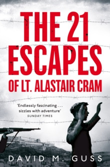 The 21 Escapes of Lt Alastair Cram : A compelling story of courage and endurance in the Second World War