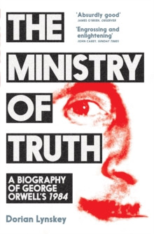 The ministry of truth. A biography of George Orwells 1984