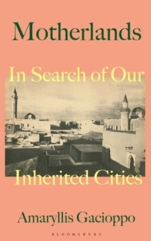 Motherlands : In Search of Our Inherited Cities
