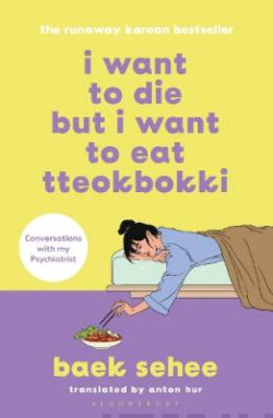 I Want to Die but I Want to Eat Tteokbokki : the bestselling South Korean therapy memoir