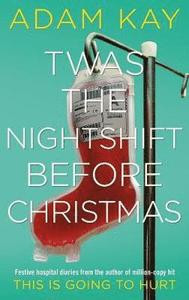 Twas The Nightshift Before Christmas : Festive hospital diaries from the author of million-copy hit This is Going to Hurt