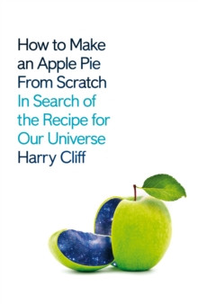 How to Make an Apple Pie from Scratch : In Search of the Recipe for Our Universe