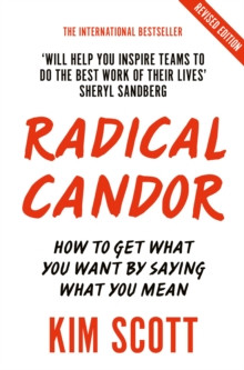 Radical Candor : Fully Revised and Updated Edition: How to Get What You Want by Saying What You Mean
