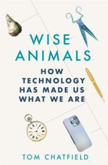 Wise Animals : How Technology Has Made Us What We Are
