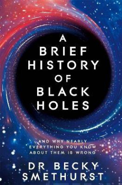 A Brief History of Black Holes : And why nearly everything you know about them is wrong