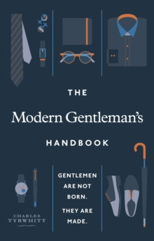 The Modern Gentlemans Handbook : Gentlemen are not born, they are made