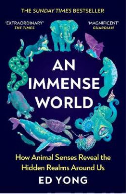 An Immense World : How Animal Senses Reveal the Hidden Realms Around Us (THE SUNDAY TIMES BESTSELLER)