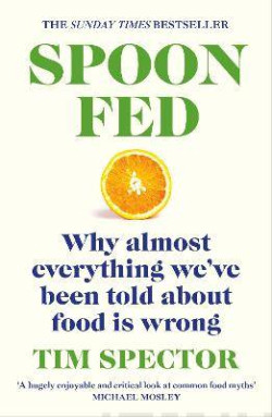 Spoon-Fed : Why almost everything we’ve been told about food is wrong, by the #1 bestselling author of Food for Life