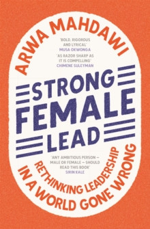Strong Female Lead : Rethinking Leadership in a World Gone Wrong