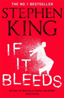 If It Bleeds : The No. 1 bestseller featuring a stand-alone sequel to THE OUTSIDER, plus three irresistible novellas