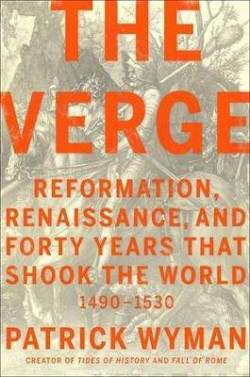 The Verge : Reformation, Renaissance, and Forty Years that Shook the World