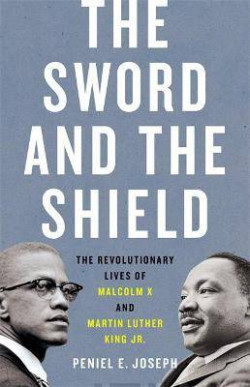 The Sword and the Shield : The Revolutionary Lives of Malcolm X and Martin Luther King Jr.