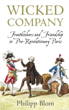 Wicked Company : Freethinkers and Friendship in pre-Revolutionary Paris