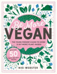 Be More Vegan : The young persons guide to a plant-based lifestyle