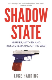 Shadow State : Murder, Mayhem and Russias Remaking of the West