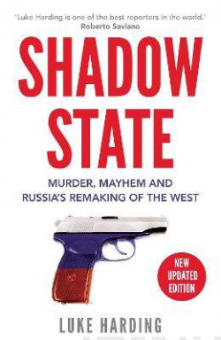 Shadow State : Murder, Mayhem and Russia’s Remaking of the West