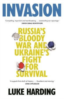 Invasion : Russia?s Bloody War and Ukraine?s Fight for Survival