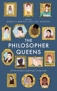 The Philosopher Queens : The lives and legacies of philosophys unsung women